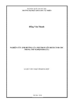 Luận văn Nghiên cứu ảnh hưởng của neutron lên detector cdc trong thí nghiệm belle 2