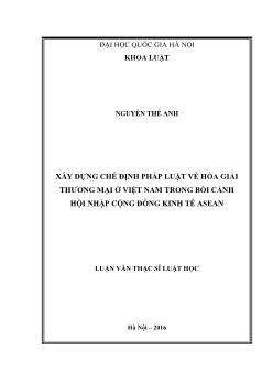 Luận văn Xây dựng chế định pháp luật về hòa giải thương mại ở Việt Nam trong bối cảnh hội nhập cộng đồng kinh tế Asean