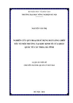 Luận án Nghiên cứu quy hoạch sử dụng đất lồng ghép yếu tố môi trường tại khu kinh tế cửa khẩu quốc tế Cầu Treo, Hà Tĩnh