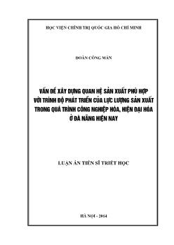 Luận án Vấn đề xây dựng quan hệ sản xuất phù hợp với trình độ phát triển của lực lượng sản xuất trong quá trình công nghiệp hóa, hiện đại hóa ở Đà Nẵng hiện nay