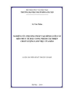 Luận án Nghiên cứu phương pháp tạo hình lưỡi cắt kéo mổ y tế đầu cong nhằm cải thiện chất lượng làm việc của kéo - Lê Văn Thắm