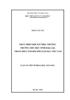 Luận án Phát triển đội ngũ hiệu trưởng trường Tiểu học tỉnh Đắk Lắk trong bối cảnh đổi mới giáo dục Việt Nam - Thái Văn Tài