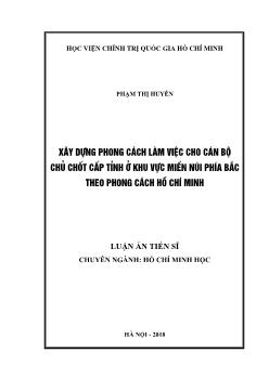 Luận án Xây dựng phong cách làm việc cho cán bộ chủ chốt tỉnh ở khu vực miền núi phía Bắc theo phong cách Hồ Chí Minh - Phạm Thị Huyền