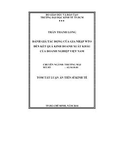 Tóm tắt Luận án Đánh giá tác động của gia nhập WTO đến kết quả kinh doanh xuất khẩu của doanh nghiệp Việt Nam - Trần Thanh Long