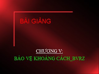 Bài giảng Bảo vệ rơle - Chương 5: Bảo vệ khoảng cách BVRZ