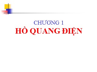 Bài giảng Khí cụ điện - Chương 1: Hồ quang điện