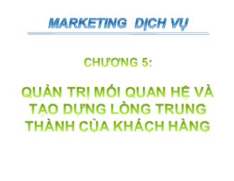 Bài giảng Marketing dịch vụ - Chương 5: Quản trị mối quan hệ và tạo dựng lòng trung thành của khách hàng