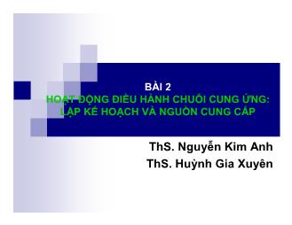 Bài giảng Quản trị chuỗi cung ứng - Bài 2: Hoạt động điều hành chuỗi cung ứng Lập kế hoạch và nguồn cung cấp - Nguyễn Kim Anh