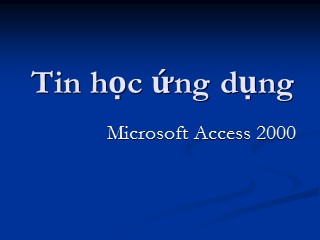 Bài giảng Giáo trình Tin học ứng dụng - Microsoft Access 2000