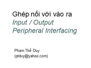 Bài giảng Kỹ thuật vi xử lý - Chương 4: Ghép nối với vào ra Input / Output - Phạm Thế Duy