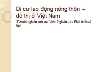 Bài giảng Xã hội hóa lao động - Bài 4, Phần 2: Di cư lao động nông thôn - đô thị ở Việt Nam