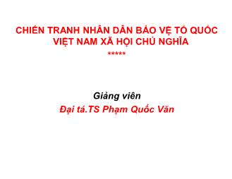 Bài giảng Chiến tranh nhân dân bảo vệ tổ quốc Việt Nam Xã hội chủ nghĩa - Phạm Quốc Văn