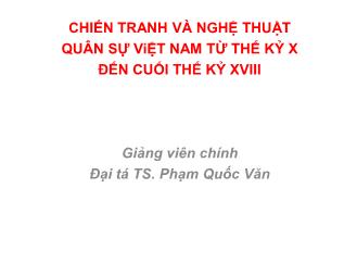 Bài giảng Chiến tranh và nghệ thuật quân sự Việt Nam từ thế kỷ X đến cuối thế kỷ XVIII - Phạm Quốc Văn