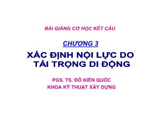 Bài giảng Cơ học kết cấu - Chương 3: Xác định nội lực đo tải trọng di động - Đỗ Kiến Quốc