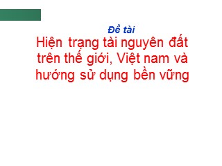 Bài giảng Hiện trạng tài nguyên đất trên thế giới, Việt nam và hướng sử dụng bền vững