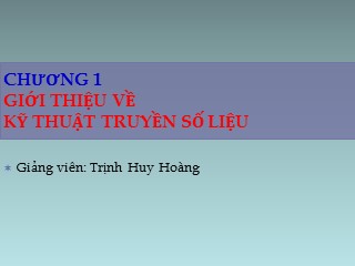 Bài giảng Truyền thông kỹ thuật số - Chương 1: Giới thiệu về kỹ thuật truyền số liệu - Trịnh Huy Hoàng