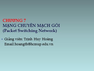 Bài giảng Truyền thông kỹ thuật số - Chương 7: Mạng chuyển mạch gói - Trịnh Huy Hoàng