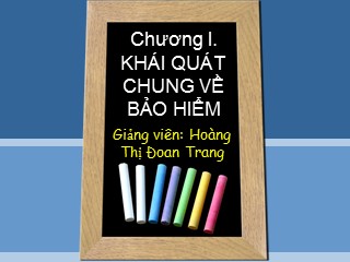 Bài giảng Bảo hiểm hàng hải - Chương 1: Khái quát chung về bảo hiểm - Hoàng Thị Đoan Trang