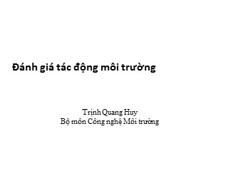 Bài giảng Đánh giá tác động môi trường - Trịnh Quang Huy
