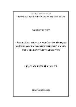 Luận án Tăng cường tiếp cận nguồn vốn tín dụng ngân hàng của doanh nghiệp nhỏ và vừa trên địa bàn tỉnh Thái Nguyên