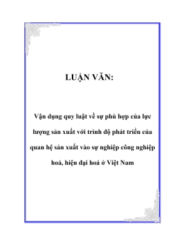 Luận văn Vận dụng quy luật về sự phù hợp của lực lượng sản xuất với trình độ phát triển của quan hệ sản xuất vào sự nghiệp công nghiệp hoá, hiện đại hoá ở Việt Nam