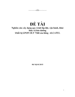 Đè tài Nghiên cứu xây dựng quy trình lắp đặt vận hành khai thác và bảo dưỡng Thiết bị GPON OLT 7360 của hãng ALCATEL