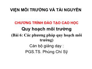 Bài giảng Quy hoạch môi trường - Bài 6: Các phương pháp quy hoạch môi trường - Phùng Chí Sỹ