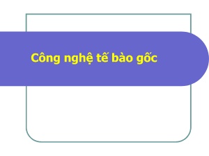 Bài giảng Công nghệ tế bào gốc