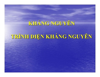 Bài giảng Kháng nguyên - Trình diện kháng nguyên