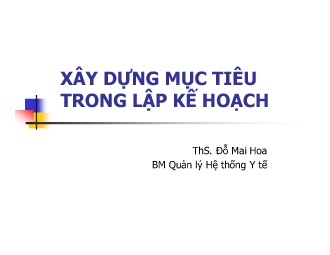 Bài giảng Quản lý Hệ thống Y tế - Xây dựng mục tiêu trong lập kế hoạch